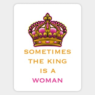 sometimes the king is a woman, feminist quote Magnet